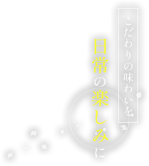 こだわりの味わいを日常の楽しみに